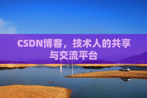 CSDN博客，技术人的共享与交流平台