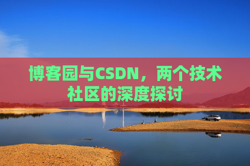 博客园与CSDN，两个技术社区的深度探讨